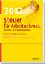 Steuer 2012 f�r Arbeitnehmer, Beamte und Kapitalanleger 