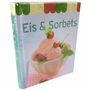 Eis & Sorbets Backbuch im Mini-Format Milch-, Sahne- und Fruchteis Sorbets 