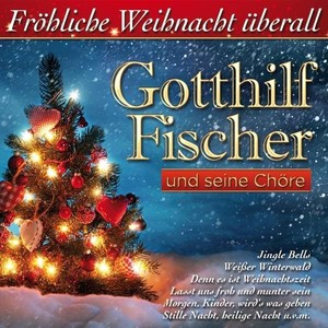 Gotthilf Fischer und seine Ch�re - Fr�hliche Weihnacht �berall [CD]