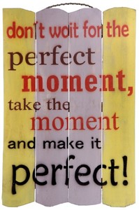 Wandbild Spruch - Schild Don�t wait for the perfekt moment... 