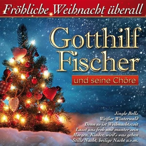 Gotthilf Fischer und seine Ch�re - Fr�hliche Weihnacht �berall [CD]