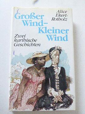 Gro�er Wind - Kleiner Wind: Zwei Karibische Geschichten - Alice Ekert-Rotholz